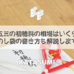 七五三の初穂料の相場はいくら？のし袋の書き方も解説します